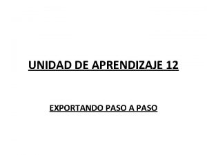 UNIDAD DE APRENDIZAJE 12 EXPORTANDO PASO A PASO