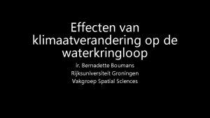 Effecten van klimaatverandering op de waterkringloop ir Bernadette