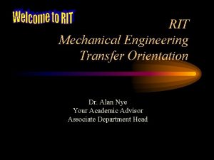 RIT Mechanical Engineering Transfer Orientation Dr Alan Nye