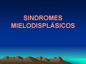 SINDROMES MIELODISPLSICOS Los sndromes mielodisplsicos constituyen un conjunto