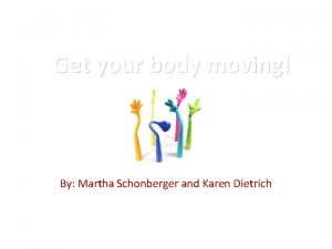 Get your body moving By Martha Schonberger and