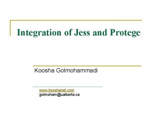 Integration of Jess and Protege Koosha Golmohammadi www