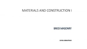 MATERIALS AND CONSTRUCTION I BRICK MASONRY SOFIA SEBASTIAN