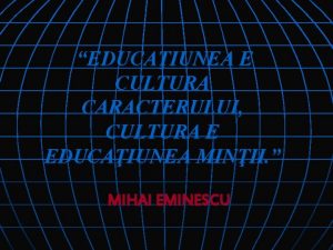 EDUCAIUNEA E CULTURA CARACTERULUI CULTURA E EDUCAIUNEA MINII