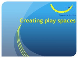 Creating play spaces What is play Children play