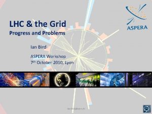 LHC the Grid Progress and Problems Ian Bird