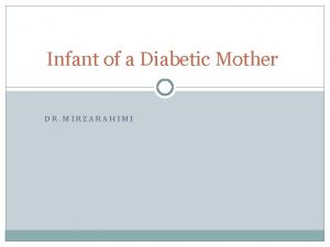 Infant of a Diabetic Mother DR MIRZARAHIMI Introduction