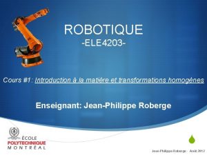 ROBOTIQUE ELE 4203 Cours 1 Introduction la matire