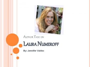AUTHOR TALK ON LAURA NUMEROFF By Jennifer Valdez