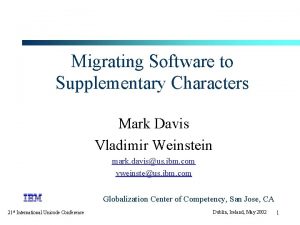 Migrating Software to Supplementary Characters Mark Davis Vladimir