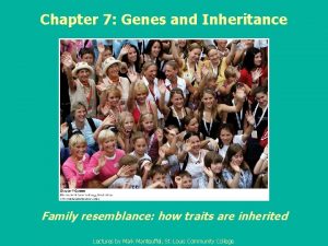 Chapter 7 Genes and Inheritance Family resemblance how