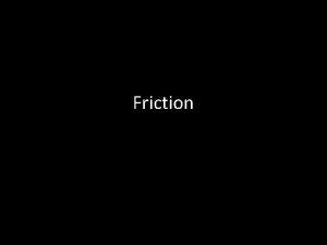 Friction Friction All moving objects experience friction a