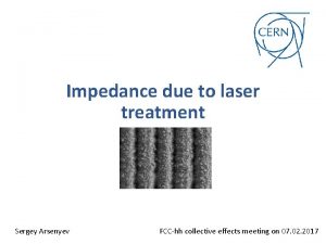 Impedance due to laser treatment Sergey Arsenyev FCChh