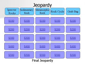 Jeopardy Igneous Rocks Sedimentary Metamorphic Rock Cycle Rock