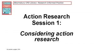 Action Research Session 1 Considering action research Jennifer