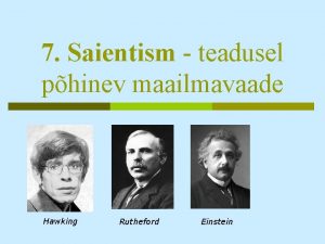 7 Saientism teadusel phinev maailmavaade Hawking Rutheford Einstein