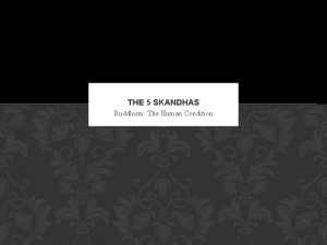 THE 5 SKANDHAS Buddhism The Human Condition THE