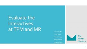 Evaluate the Interactives at TPM and MR Presented