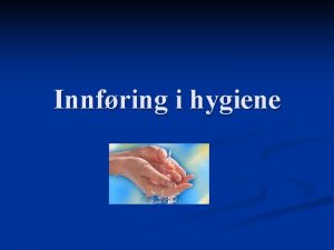 Innfring i hygiene Hvorfor n Forebygge sykdommer ved