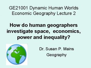 GE 21001 Dynamic Human Worlds Economic Geography Lecture