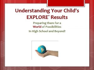 Understanding Your Childs EXPLORE Results Preparing them for