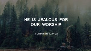 HE IS JEALOUS FOR OUR WORSHIP 1 Corinthians