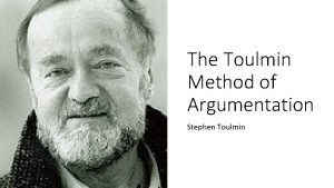 The Toulmin Method of Argumentation Stephen Toulmin The