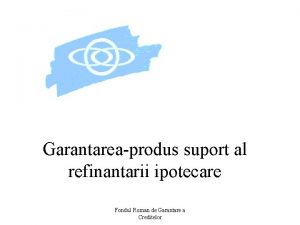 Garantareaprodus suport al refinantarii ipotecare Fondul Roman de
