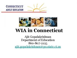 WIA in Connecticut Ajit Gopalakrishnan Department of Education