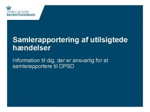 Samlerapportering af utilsigtede hndelser Information til dig der