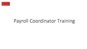 Payroll Coordinator Training Agenda Training Objectives Responsibilities of