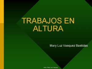 TRABAJOS EN ALTURA Mary Luz Vasquez Bastidas Autor