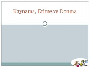 Kaynama Erime ve Donma KAYNAMA Ald s nedeniyle