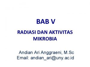 BAB V RADIASI DAN AKTIVITAS MIKROBIA Andian Ari