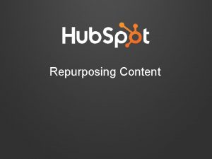 Repurposing Content 1 Identify Content Goals Repurposing content