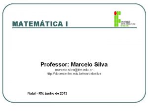 MATEMTICA I Professor Marcelo Silva marcelo silvaifrn edu