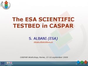 The ESA SCIENTIFIC TESTBED in CASPAR S ALBANI