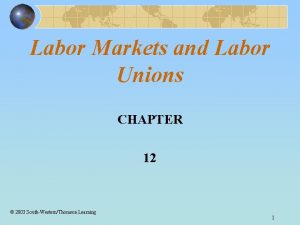 Labor Markets and Labor Unions CHAPTER 12 2003