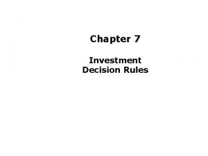 Chapter 7 Investment Decision Rules Chapter Outline 7
