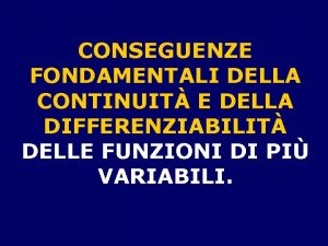 CONSEGUENZE FONDAMENTALI DELLA CONTINUIT E DELLA DIFFERENZIABILIT DELLE