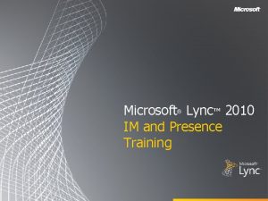 Microsoft Lync 2010 IM and Presence Training Objectives