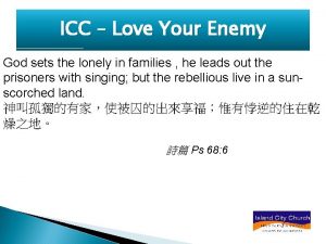 ICC Love Your Enemy God sets the lonely