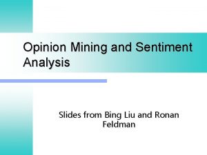 Opinion Mining and Sentiment Analysis Slides from Bing