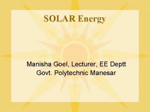 SOLAR Energy Manisha Goel Lecturer EE Deptt Govt