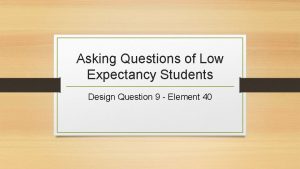 Asking Questions of Low Expectancy Students Design Question