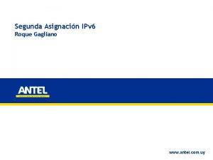 Segunda Asignacin IPv 6 Roque Gagliano www antel