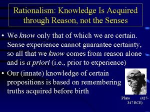 Rationalism Knowledge Is Acquired through Reason not the