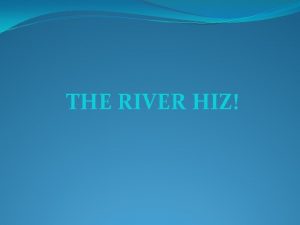 THE RIVER HIZ The river Hiz is a
