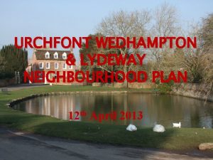 URCHFONT WEDHAMPTON LYDEWAY NEIGHBOURHOOD PLAN 12 th April