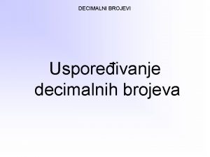 DECIMALNI BROJEVI Usporeivanje decimalnih brojeva Prvih je pet